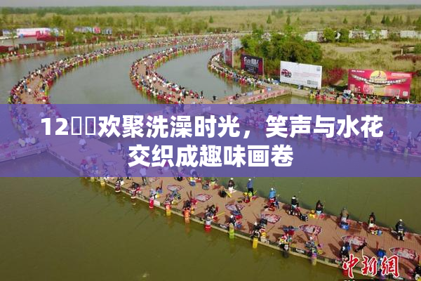 12妺妺欢聚洗澡时光，笑声与水花交织成趣味画卷