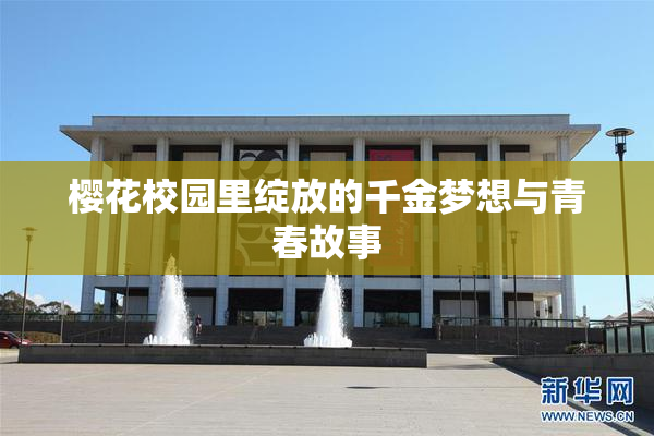 樱花校园里绽放的千金梦想与青春故事
