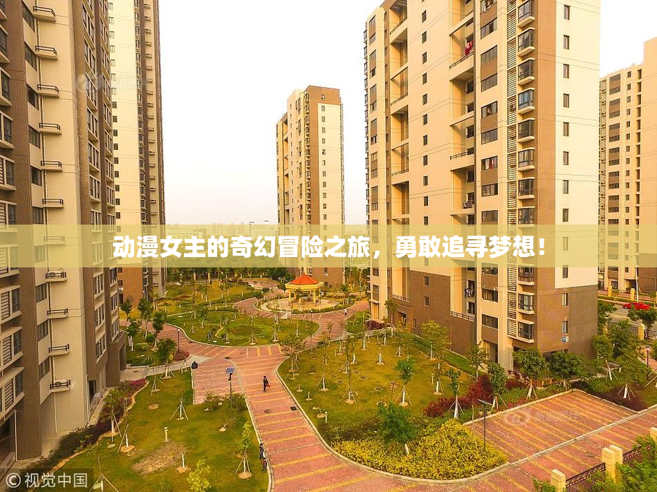 动漫女主的奇幻冒险之旅，勇敢追寻梦想！