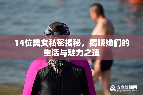 14位美女私密揭秘，揭晓她们的生活与魅力之道