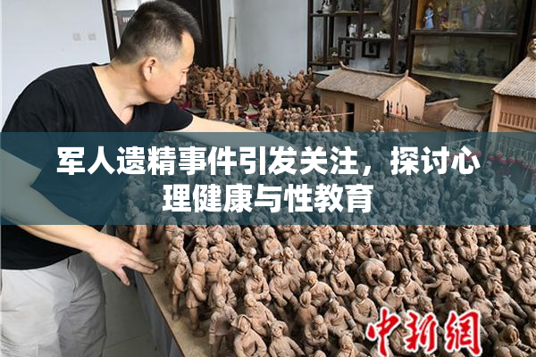 军人遗精事件引发关注，探讨心理健康与性教育
