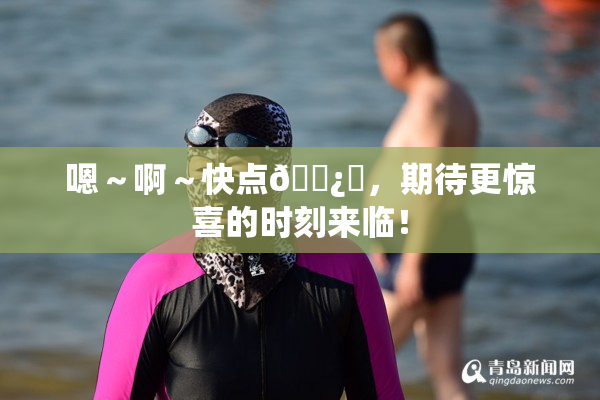 嗯～啊～快点🌿‌，期待更惊喜的时刻来临！
