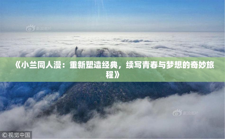 《小兰同人漫：重新塑造经典，续写青春与梦想的奇妙旅程》