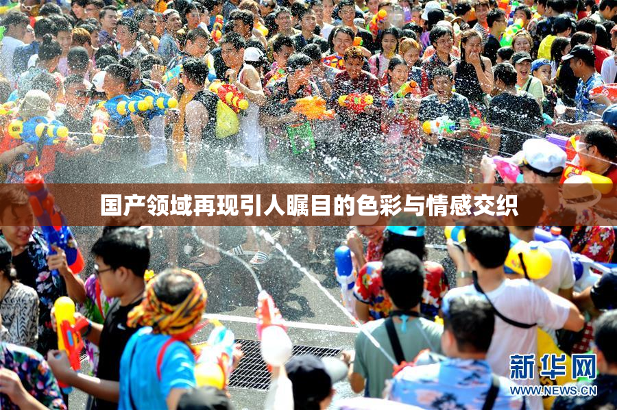 国产领域再现引人瞩目的色彩与情感交织
