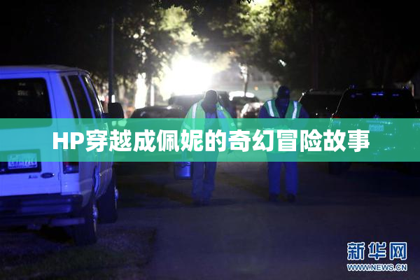 HP穿越成佩妮的奇幻冒险故事