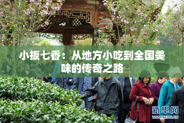 小扳七香：从地方小吃到全国美味的传奇之路