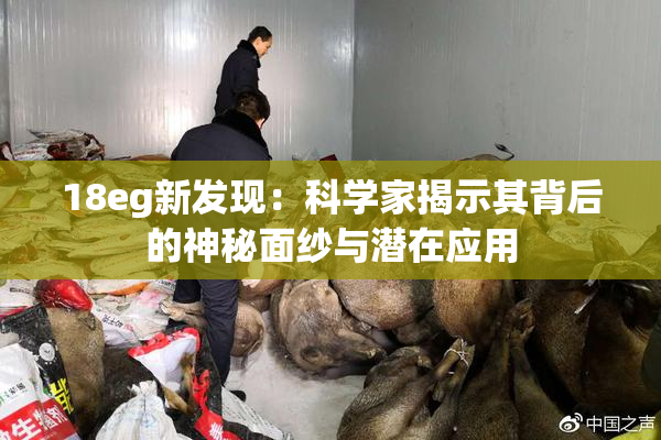 18eg新发现：科学家揭示其背后的神秘面纱与潜在应用
