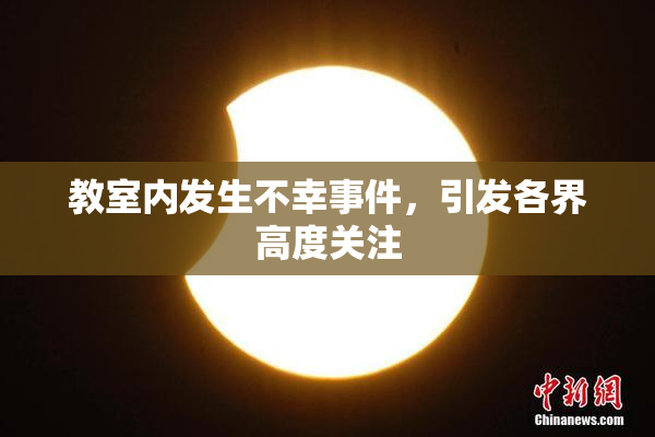 教室内发生不幸事件，引发各界高度关注