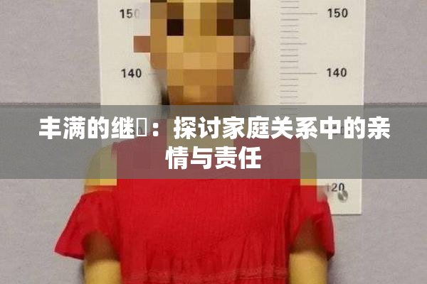 丰满的继牳：探讨家庭关系中的亲情与责任