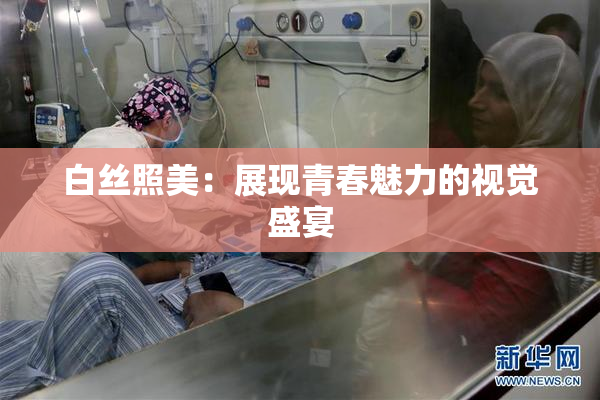 白丝照美：展现青春魅力的视觉盛宴