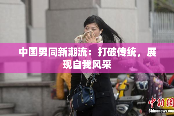 中国男同新潮流：打破传统，展现自我风采