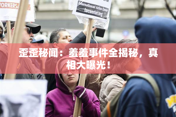 歪歪秘闻：羞羞事件全揭秘，真相大曝光！