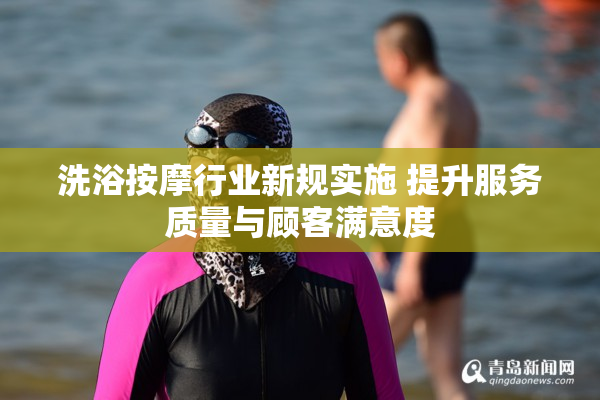 洗浴按摩行业新规实施 提升服务质量与顾客满意度