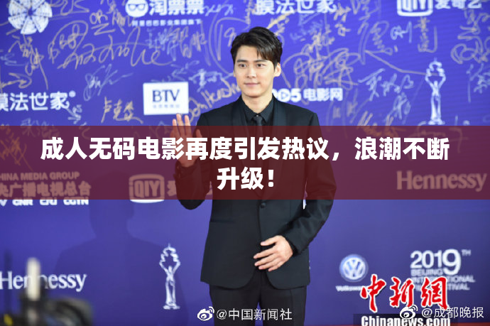 成人无码电影再度引发热议，浪潮不断升级！