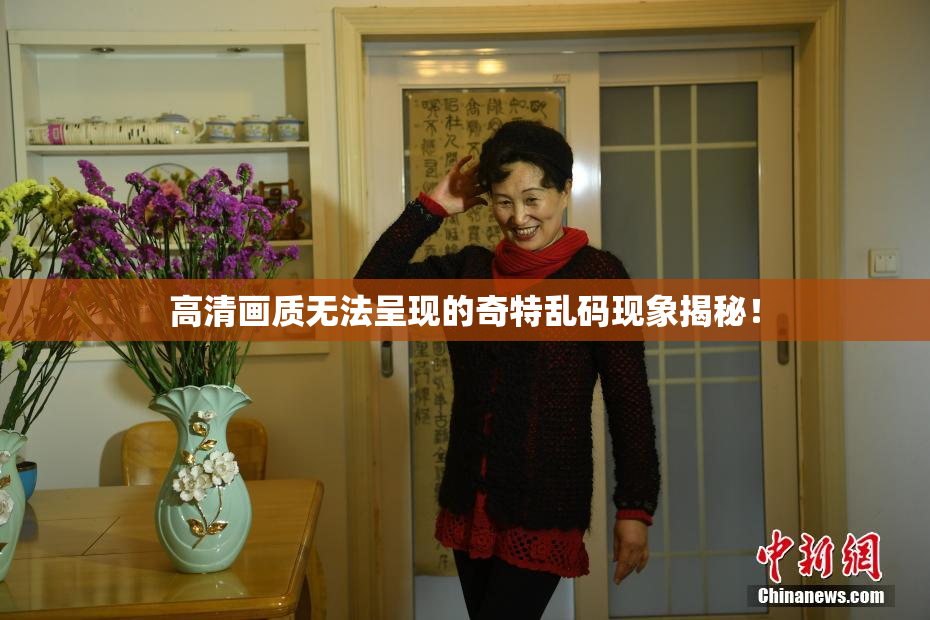 高清画质无法呈现的奇特乱码现象揭秘！
