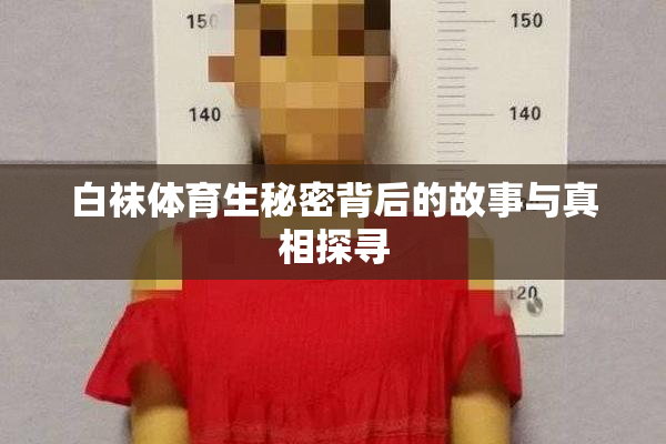白袜体育生秘密背后的故事与真相探寻