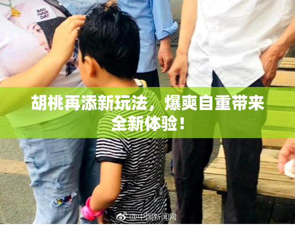 胡桃再添新玩法，爆爽自重带来全新体验！