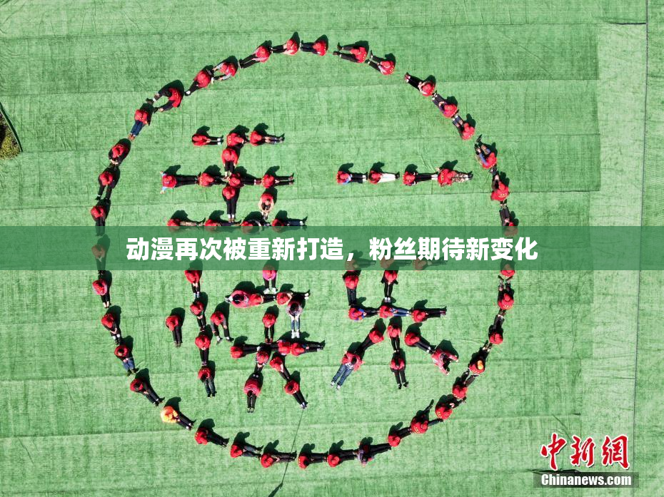 动漫再次被重新打造，粉丝期待新变化