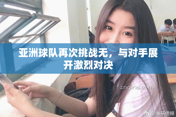 亚洲球队再次挑战无，与对手展开激烈对决