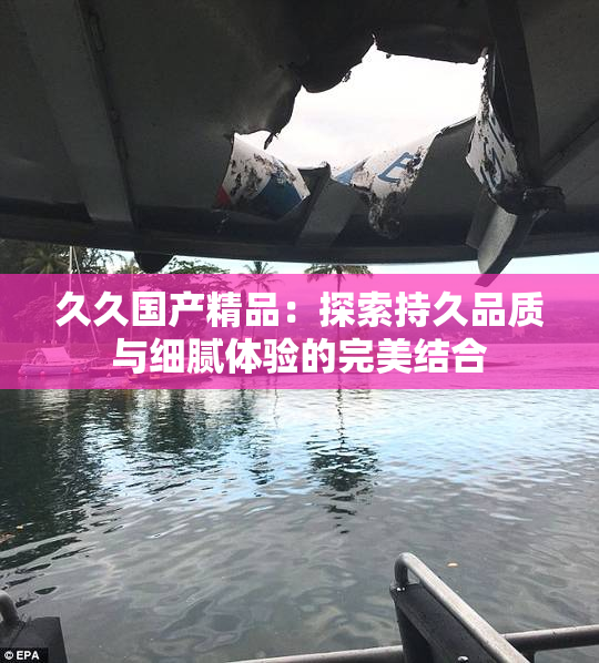 久久国产精品：探索持久品质与细腻体验的完美结合