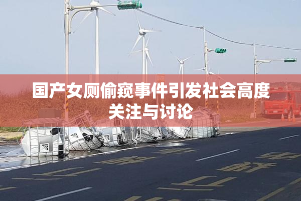 国产女厕偷窥事件引发社会高度关注与讨论