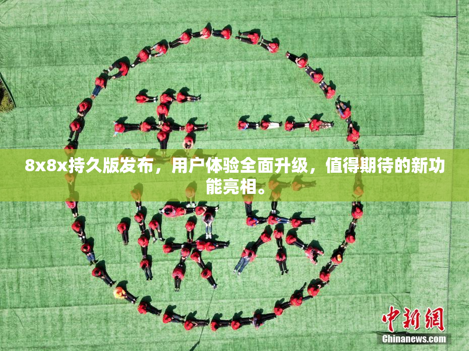 8x8x持久版发布，用户体验全面升级，值得期待的新功能亮相。