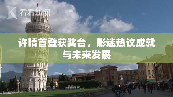 许晴首登获奖台，影迷热议成就与未来发展