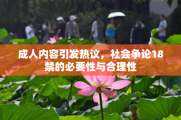 成人内容引发热议，社会争论18禁的必要性与合理性