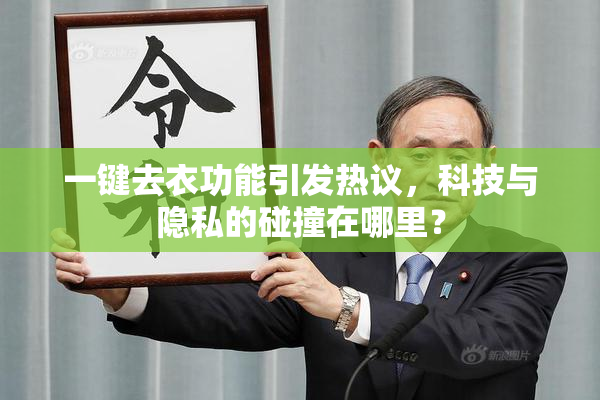 一键去衣功能引发热议，科技与隐私的碰撞在哪里？