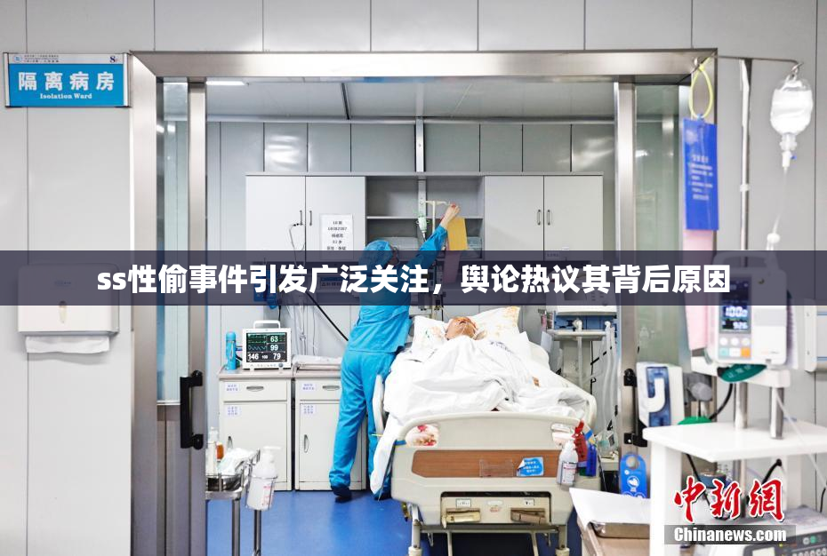 ss性偷事件引发广泛关注，舆论热议其背后原因