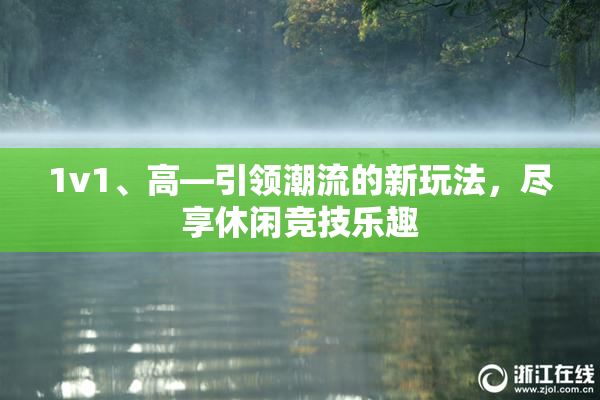 1v1、高—引领潮流的新玩法，尽享休闲竞技乐趣