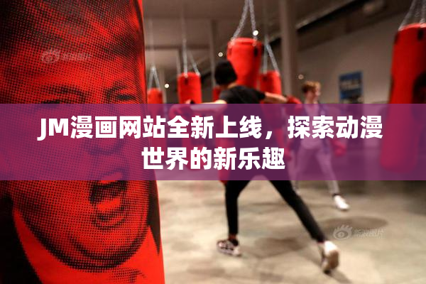 JM漫画网站全新上线，探索动漫世界的新乐趣