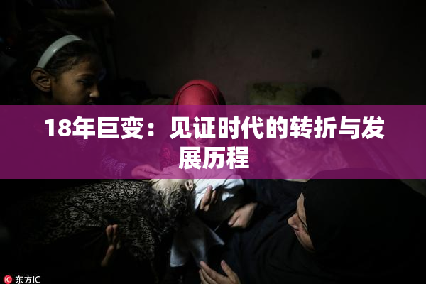 18年巨变：见证时代的转折与发展历程