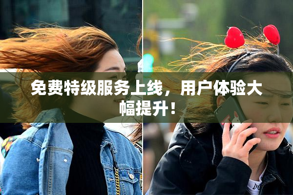 免费特级服务上线，用户体验大幅提升！
