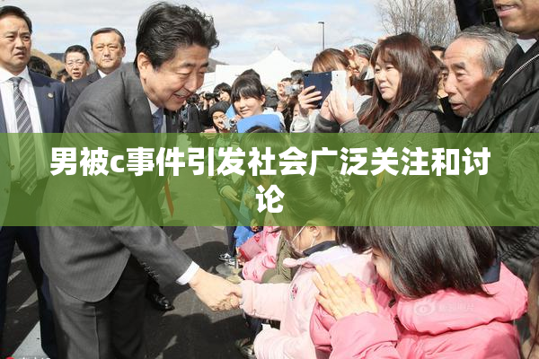 男被c事件引发社会广泛关注和讨论