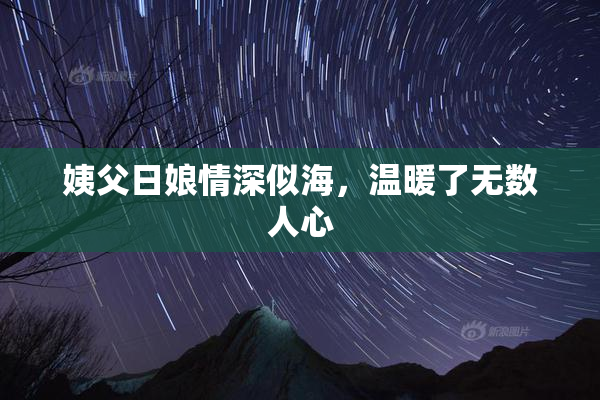 姨父日娘情深似海，温暖了无数人心