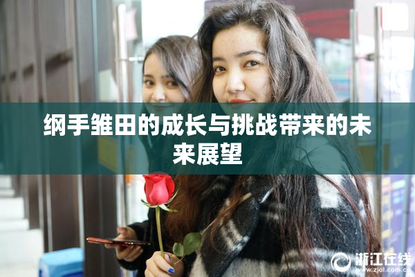 纲手雏田的成长与挑战带来的未来展望