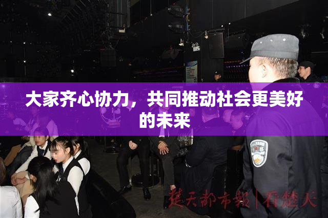 大家齐心协力，共同推动社会更美好的未来