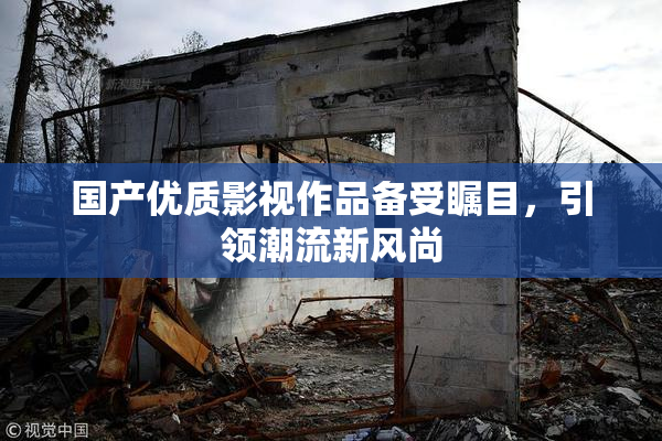 国产优质影视作品备受瞩目，引领潮流新风尚