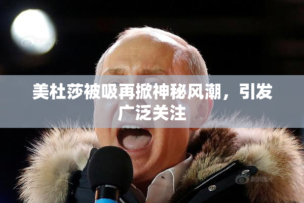美杜莎被吸再掀神秘风潮，引发广泛关注
