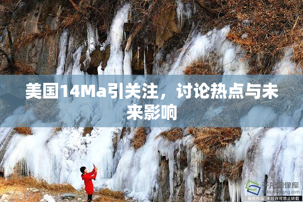美国14Ma引关注，讨论热点与未来影响