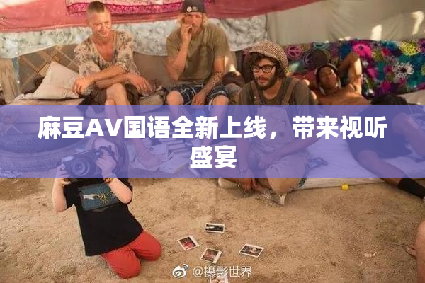 麻豆A∨国语全新上线，带来视听盛宴