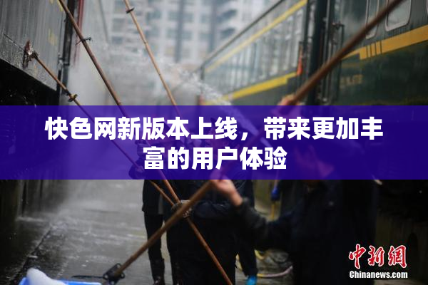 快色网新版本上线，带来更加丰富的用户体验
