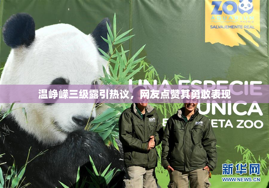 温峥嵘三级露引热议，网友点赞其勇敢表现