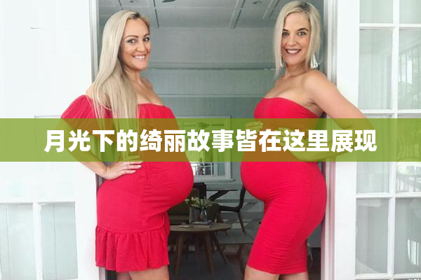 月光下的绮丽故事皆在这里展现