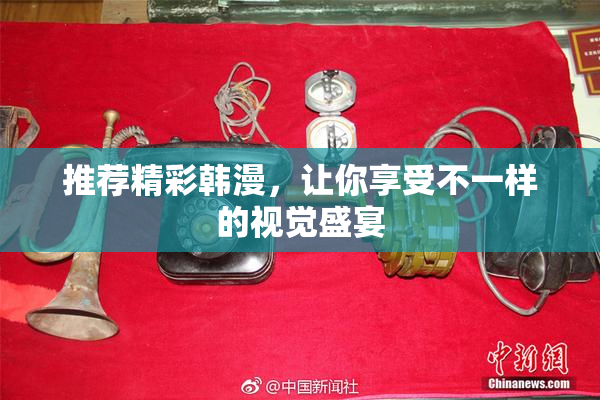 推荐精彩韩漫，让你享受不一样的视觉盛宴