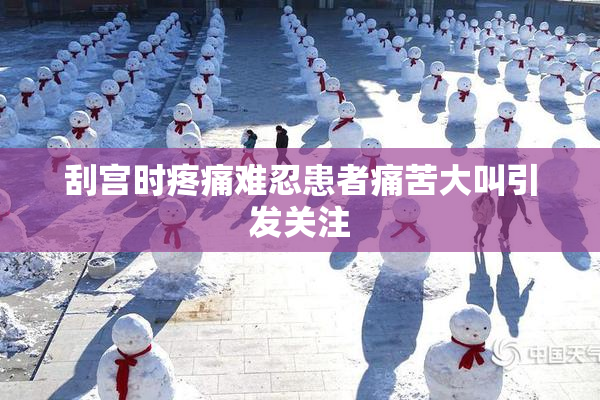 刮宫时疼痛难忍患者痛苦大叫引发关注