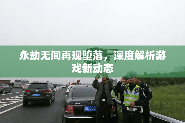 永劫无间再现堕落，深度解析游戏新动态