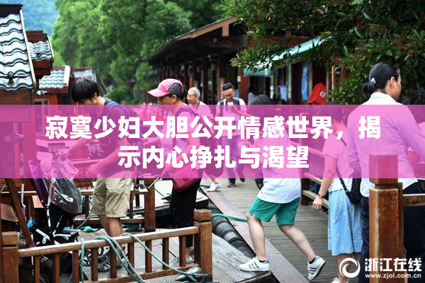 寂寞少妇大胆公开情感世界，揭示内心挣扎与渴望