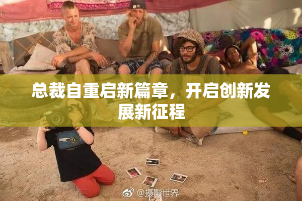 总裁自重启新篇章，开启创新发展新征程
